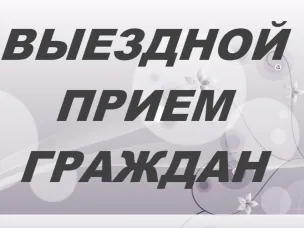 Выездной прием для граждан, проживающих на территории Володарского муниципального округа Нижегородской области